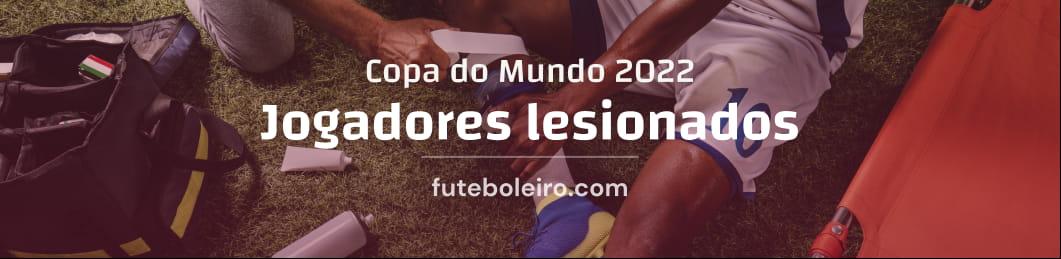Jogadores lesionados na Copa do Mundo de 2022 – Todas as ausências