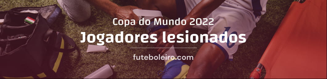 Todos os ausentes e jogadores lesionados para o Campeonato do Mundo de 2022 no Qatar